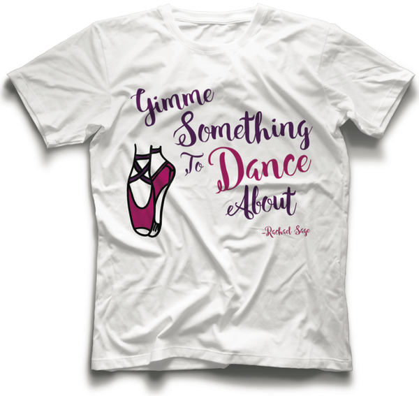 "Gimme Something To Dance About" Pointe Shoe Tee (Youth & Women's Sizes)
